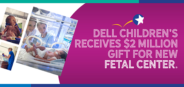 Dell Children’s receives $2 million gift for the new Fetal Center