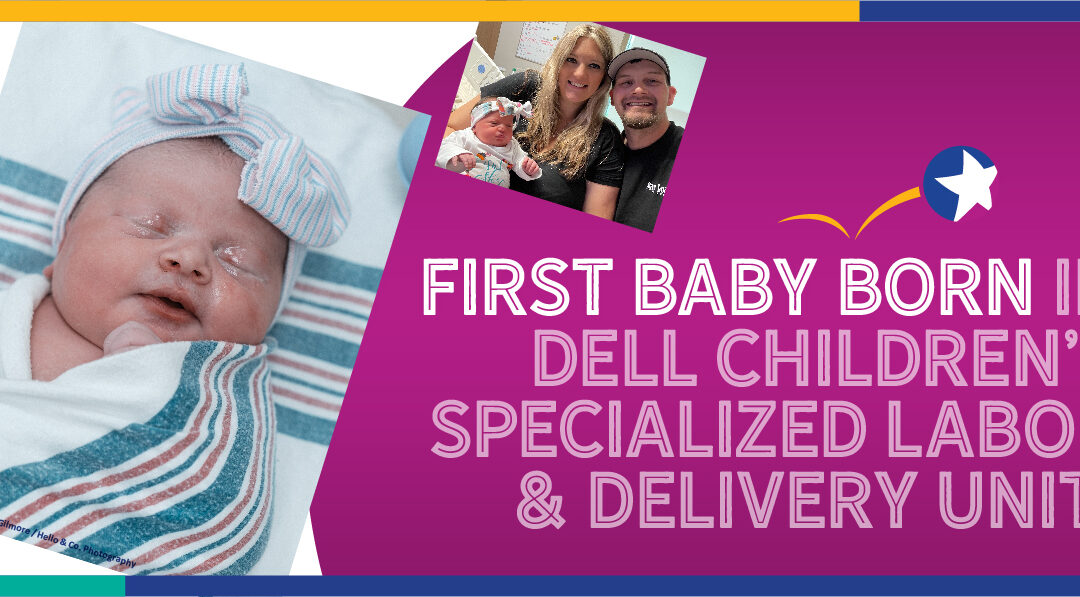 First baby born in Dell Children’s Specialized Labor & Delivery Unit!